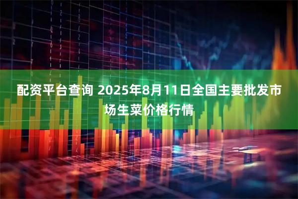 配资平台查询 2025年8月11日全国主要批发市场生菜价格行情