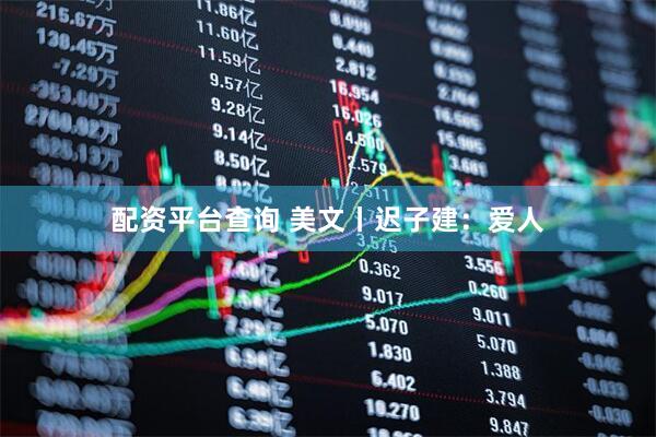 配资平台查询 美文丨迟子建：爱人